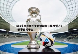 nba赛事直播小罗直播视频在线观看,nba赛事直播平台