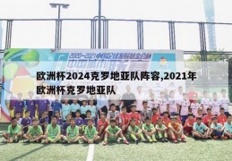 欧洲杯2024克罗地亚队阵容,2021年欧洲杯克罗地亚队