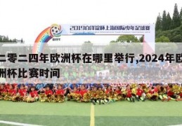 二零二四年欧洲杯在哪里举行,2024年欧洲杯比赛时间