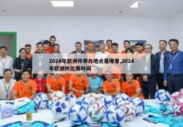 2024年欧洲杯举办地点是哪里,2024年欧洲杯比赛时间