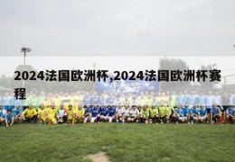 2024法国欧洲杯,2024法国欧洲杯赛程