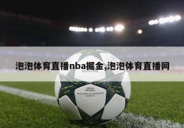 泡泡体育直播nba掘金,泡泡体育直播网