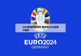 2024欧洲杯欧洲杯,欧洲杯2024在哪个国家