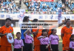 2024德国欧洲杯分组出炉,德国2021欧洲杯预选赛成绩