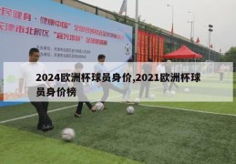 2024欧洲杯球员身价,2021欧洲杯球员身价榜