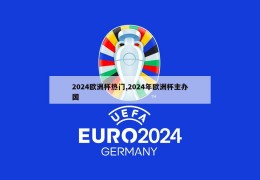 2024欧洲杯热门,2024年欧洲杯主办国