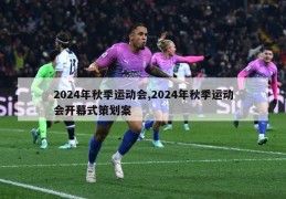 2024年秋季运动会,2024年秋季运动会开幕式策划案