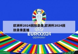 欧洲杯2024回放录像,欧洲杯2024回放录像直播