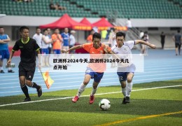 欧洲杯2024今天,欧洲杯2024今天几点开始