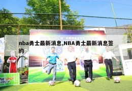 nba勇士最新消息,NBA勇士最新消息签约