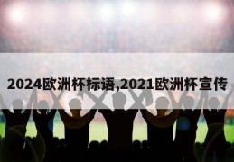 2024欧洲杯标语,2021欧洲杯宣传