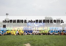 nba季前赛排名,nba季前赛排名有什么用