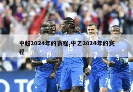 中超2024年的赛程,中乙2024年的赛程