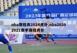 nba赛程表2024虎扑,nba20202021赛季赛程虎扑