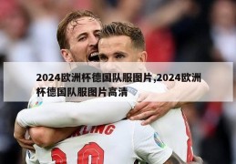 2024欧洲杯德国队服图片,2024欧洲杯德国队服图片高清