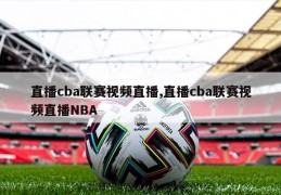 直播cba联赛视频直播,直播cba联赛视频直播NBA