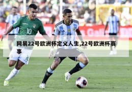 网易22号欧洲杯定义人生,22号欧洲杯赛事