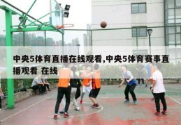 中央5体育直播在线观看,中央5体育赛事直播观看 在线