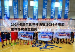 2024卡塔尔世界杯决赛,2024卡塔尔世界杯决赛主裁判