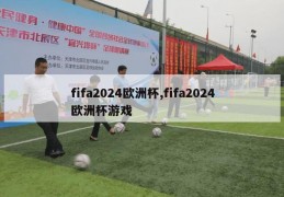 fifa2024欧洲杯,fifa2024欧洲杯游戏