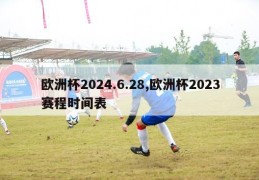 欧洲杯2024.6.28,欧洲杯2023赛程时间表