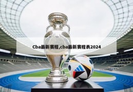 Cba最新赛程,cba最新赛程表2024