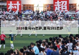 2010皇马vs巴萨,皇马101巴萨