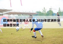 欧洲杯抽签主持人名单,2020年欧洲杯分组抽签仪式