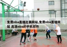 免费nba直播比赛网站,免费nba直播网站 高清nba的手机软件