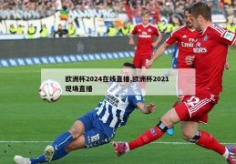 欧洲杯2024在线直播,欧洲杯2021 现场直播