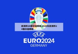 欧洲杯24强分组揭晓,2020年欧洲杯24强分组揭晓