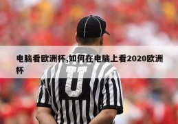 电脑看欧洲杯,如何在电脑上看2020欧洲杯