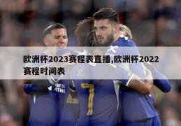 欧洲杯2023赛程表直播,欧洲杯2022赛程时间表