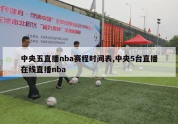 中央五直播nba赛程时间表,中央5台直播在线直播nba