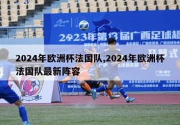 2024年欧洲杯法国队,2024年欧洲杯法国队最新阵容