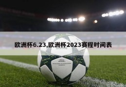 欧洲杯6.23,欧洲杯2023赛程时间表