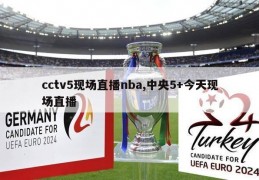 cctv5现场直播nba,中央5+今天现场直播