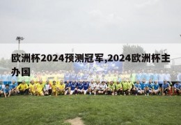 欧洲杯2024预测冠军,2024欧洲杯主办国