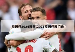 欧洲杯2024澳盘,2021欧洲杯澳门盘