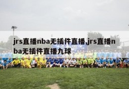 jrs直播nba无插件直播,jrs直播nba无插件直播九球