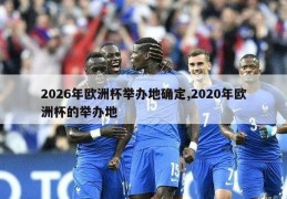 2026年欧洲杯举办地确定,2020年欧洲杯的举办地