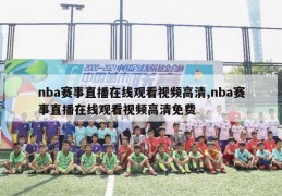 nba赛事直播在线观看视频高清,nba赛事直播在线观看视频高清免费